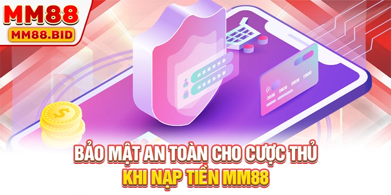 Bảo mật an toàn cho cược thủ khi nạp tiền MM88