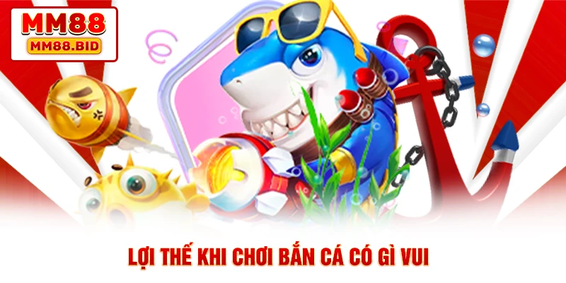 Lợi thế khi chơi bắn cá có gì vui