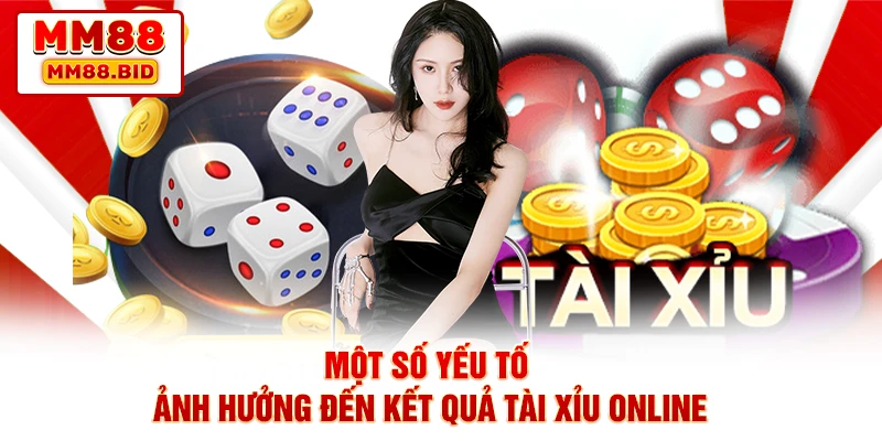 Một số yếu tố ảnh hưởng đến kết quả tài xỉu online