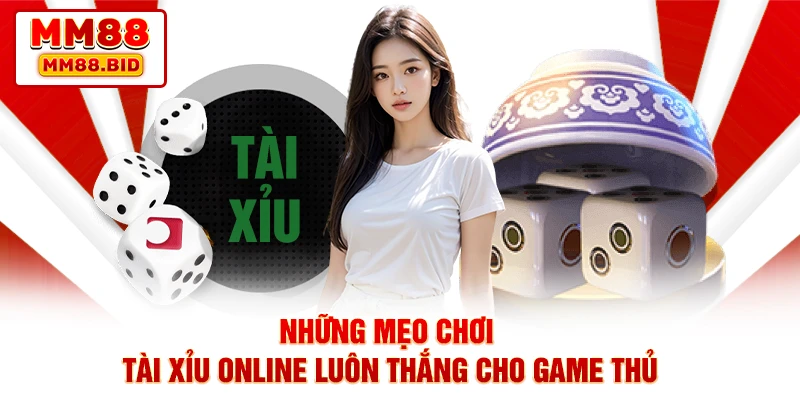 Những Mẹo Chơi Tài Xỉu Online Luôn Thắng Cho Game Thủ