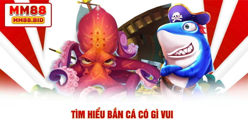 Tìm hiểu bắn cá có gì vui