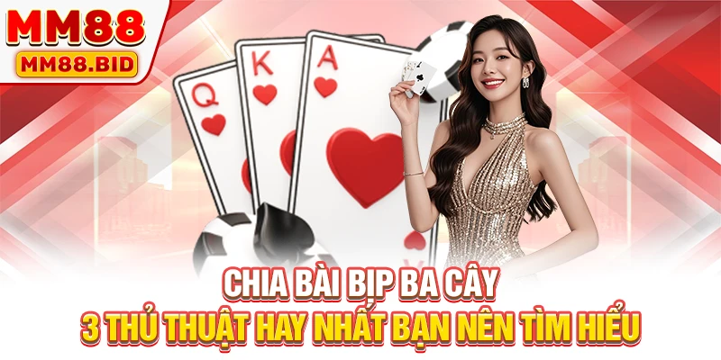 Chia Bài Bịp Ba Cây - 3 Thủ Thuật Hay Nhất Bạn Nên Tìm Hiểu