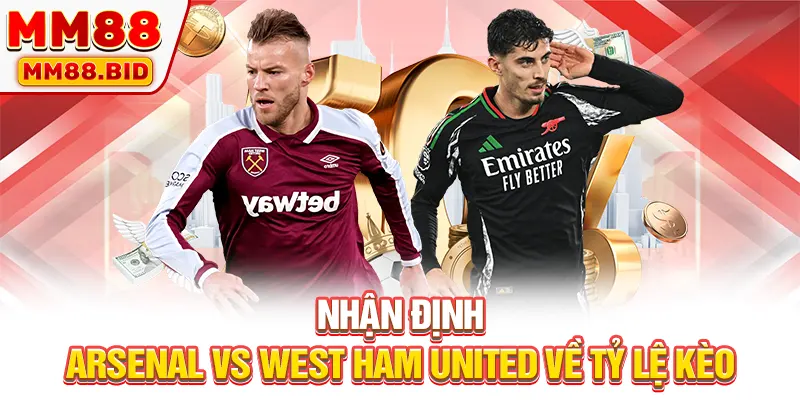 Nhận định Arsenal vs West Ham United về tỷ lệ kèo